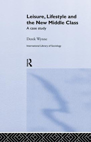 Leisure, Lifestyle and the New Middle Class (A Case Study) by Derek Wynne, 9781138879904