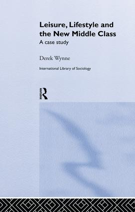 Leisure, Lifestyle and the New Middle Class (A Case Study) by Derek Wynne, 9781138879904