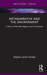 Metanarrative and the Environment (A Story of Morality, Agency, and Governance) by Stephen James Purdey, 9781032647043