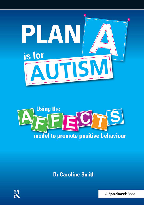 Plan A is for Autism (Using the Affects Model to Promote Positive Behaviour) by Caroline Smith, 9781909301412