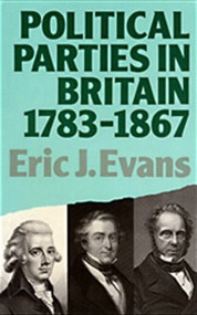 Political Parties in Britain 1783-1867 by Eric J. Evans, 9780416374001