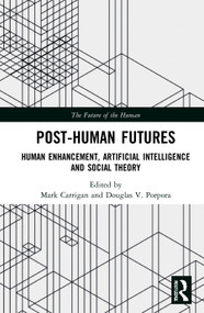 Post-Human Futures (Human Enhancement, Artificial Intelligence and Social Theory) - 9780367761431 by Mark Carrigan, Douglas V. Porpora, 9780367761431