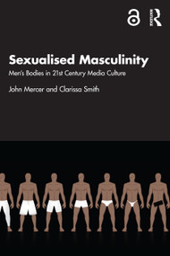 Sexualised Masculinity (Men's Bodies in 21st Century Media Culture) by John Mercer, Clarissa Smith, 9780815367901