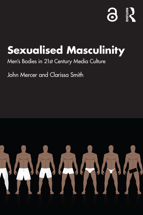 Sexualised Masculinity (Men's Bodies in 21st Century Media Culture) by John Mercer, Clarissa Smith, 9780815367901