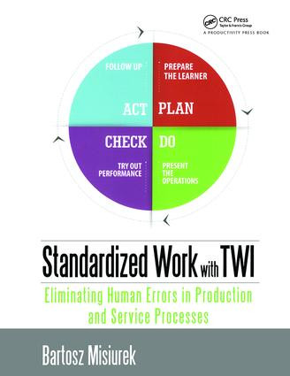 Standardized Work with TWI (Eliminating Human Errors in Production and Service Processes) by Bartosz Misiurek, 9781498737548