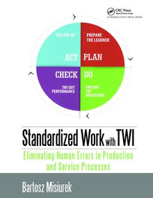 Standardized Work with TWI (Eliminating Human Errors in Production and Service Processes) by Bartosz Misiurek, 9781498737548