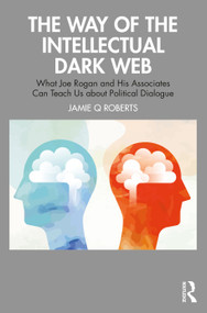 The Way of the Intellectual Dark Web (What Joe Rogan and His Associates Can Teach Us about Political Dialogue) - 9781032330693 by Jamie Q Roberts, 9781032330693