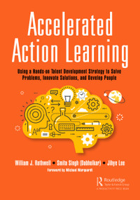 Accelerated Action Learning (Using a Hands-on Talent Development Strategy to Solve Problems, Innovate Solutions, and Develop People) - 9781032391588 by William J. Rothwell, Smita Singh (Dabholkar), Jihye Lee, 9781032391588