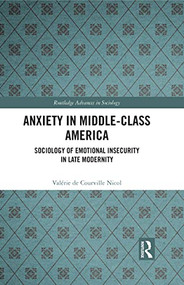 Anxiety in Middle-Class America (Sociology of Emotional Insecurity in Late Modernity) by Valérie de Courville Nicol, 9780367760861