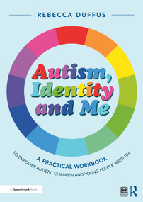 Autism, Identity and Me: A Practical Workbook to Empower Autistic Children and Young People Aged 10+ by Rebecca Duffus, 9781032396545