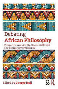 Debating African Philosophy (Perspectives on Identity, Decolonial Ethics and Comparative Philosophy) by George Hull, 9781138344969