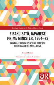 Eisaku Sato, Japanese Prime Minister, 1964-72 (Okinawa, Foreign Relations, Domestic Politics and the Nobel Prize) - 9780367537777 by Ryuji Hattori, Graham B. Leonard, 9780367537777