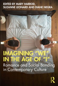 Imagining "We" in the Age of "I" (Romance and Social Bonding in Contemporary Culture) by Mary Harrod, Suzanne Leonard, Diane Negra, 9780367483272