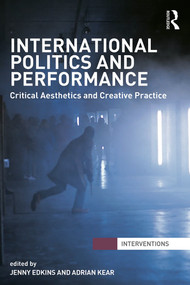 International Politics and Performance (Critical Aesthetics and Creative Practice) - 9780415706230 by Jenny Edkins, Adrian Kear, 9780415706230