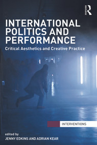 International Politics and Performance (Critical Aesthetics and Creative Practice) - 9780415706230 by Jenny Edkins, Adrian Kear, 9780415706230