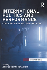 International Politics and Performance (Critical Aesthetics and Creative Practice) - 9780415706230 by Jenny Edkins, Adrian Kear, 9780415706230
