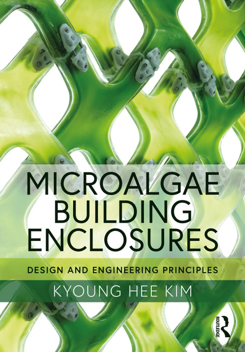 Microalgae Building Enclosures (Design and Engineering Principles) by Kyoung Hee Kim, 9780367410452