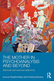 The Mother in Psychoanalysis and Beyond (Matricide and Maternal Subjectivity) by Rosalind Mayo, Christina Moutsou, 9781138885059