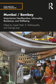 Mumbai / Bombay (Majoritarian Neoliberalism, Informality, Resistance, and Wellbeing) by Sujata Patel, D. Parthasarathy, George Jose, 9781032276724