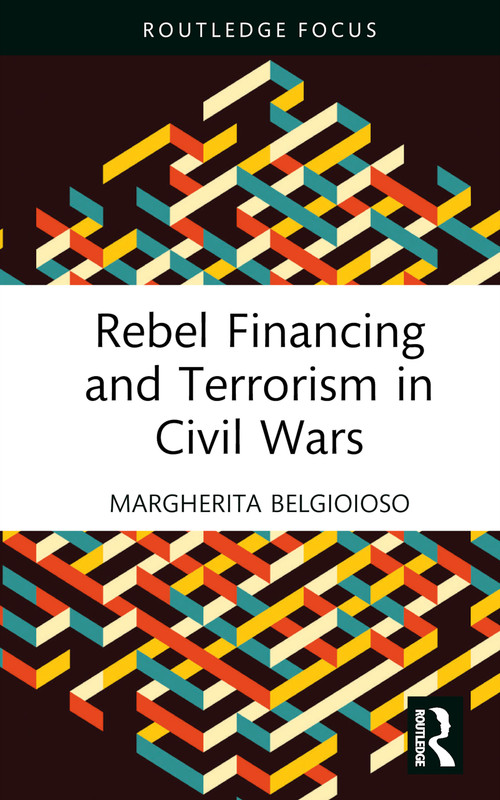 Rebel Financing and Terrorism in Civil Wars by Margherita Belgioioso, 9781032445014