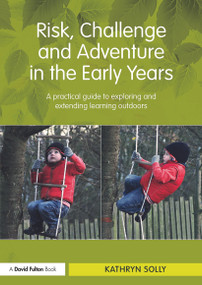 Risk, Challenge and Adventure in the Early Years (A practical guide to exploring and extending learning outdoors) - 9780415667401 by Kathryn Solly, 9780415667401