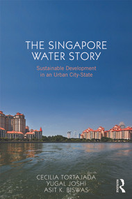 The Singapore Water Story (Sustainable Development in an Urban City-state) - 9780415657839 by Cecilia Tortajada, Yugal Kishore Joshi, Asit K. Biswas, 9780415657839