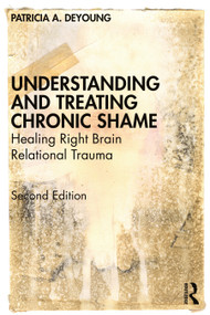 Understanding and Treating Chronic Shame (Healing Right Brain Relational Trauma) by Patricia A. DeYoung, 9780367374488