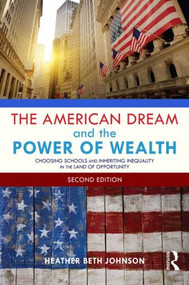 The American Dream and the Power of Wealth (Choosing Schools and Inheriting Inequality in the Land of Opportunity) - 9780415832670 by Heather Johnson, 9780415832670