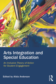 Arts Integration and Special Education (An Inclusive Theory of Action for Student Engagement) - 9780415744188 by Alida Anderson, 9780415744188