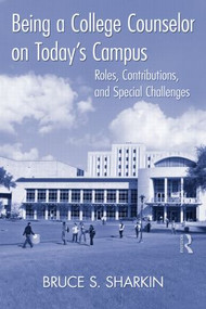 Being a College Counselor on Today's Campus (Roles, Contributions, and Special Challenges) - 9780415882149 by Bruce S. Sharkin, 9780415882149