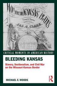 Bleeding Kansas (Slavery, Sectionalism, and Civil War on the Missouri-Kansas Border) - 9781138958548 by Michael Woods, 9781138958548