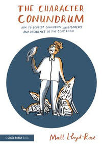 The Character Conundrum (How to Develop Confidence, Independence and Resilience in the Classroom) - 9781138730762 by Matt Lloyd-Rose, 9781138730762