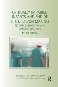 Critically Impaired Infants and End of Life Decision Making (Resource Allocation and Difficult Decisions) - 9781138704770 by Neera Bhatia, 9781138704770