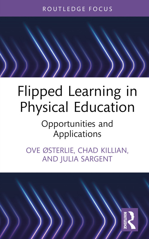 Flipped Learning in Physical Education (Opportunities and Applications) by Ove Østerlie, Chad Killian, Julia Sargent, 9781032036717