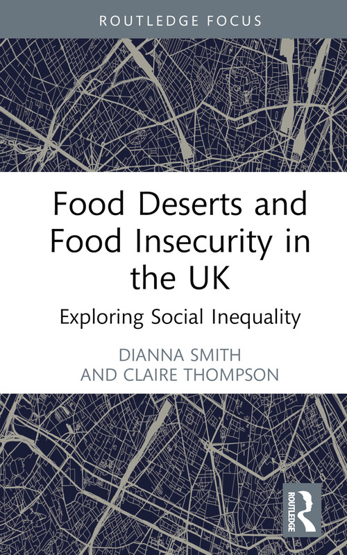 Food Deserts and Food Insecurity in the UK (Exploring Social Inequality) by Dianna Smith, Claire Thompson, 9781032026756