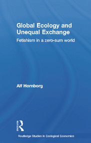 Global Ecology and Unequal Exchange (Fetishism in a Zero-Sum World) - 9780415659284 by Alf Hornborg, 9780415659284