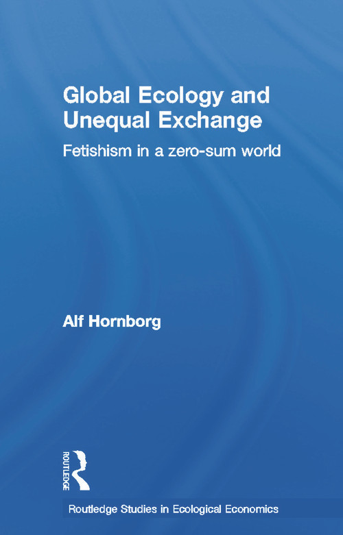 Global Ecology and Unequal Exchange (Fetishism in a Zero-Sum World) - 9780415659284 by Alf Hornborg, 9780415659284