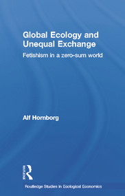 Global Ecology and Unequal Exchange (Fetishism in a Zero-Sum World) - 9780415659284 by Alf Hornborg, 9780415659284