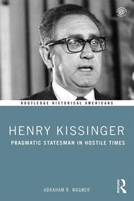 Henry Kissinger (Pragmatic Statesman in Hostile Times) - 9780415837392 by Abraham Wagner, 9780415837392