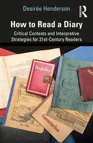 How to Read a Diary (Critical Contexts and Interpretive Strategies for 21st-Century Readers) - 9780415789202 by Desirée Henderson, 9780415789202