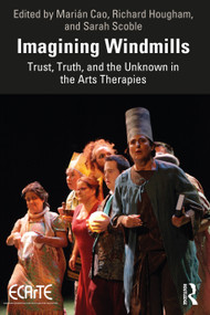Imagining Windmills (Trust, Truth, and the Unknown in the Arts Therapies) by Marián Cao, Richard Hougham, Sarah Scoble, 9780367626693