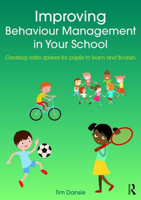 Improving Behaviour Management in Your School (Creating calm spaces for pupils to learn and flourish) - 9781138654075 by Tim Dansie, 9781138654075