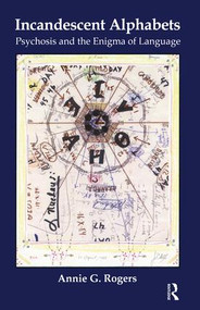 Incandescent Alphabets (Psychosis and the Enigma of Language) - 9781782203476 by Annie G. Rogers, 9781782203476