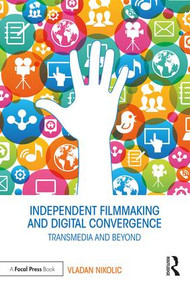 Independent Filmmaking and Digital Convergence (Transmedia and Beyond) - 9781138938106 by Vladan Nikolic, 9781138938106