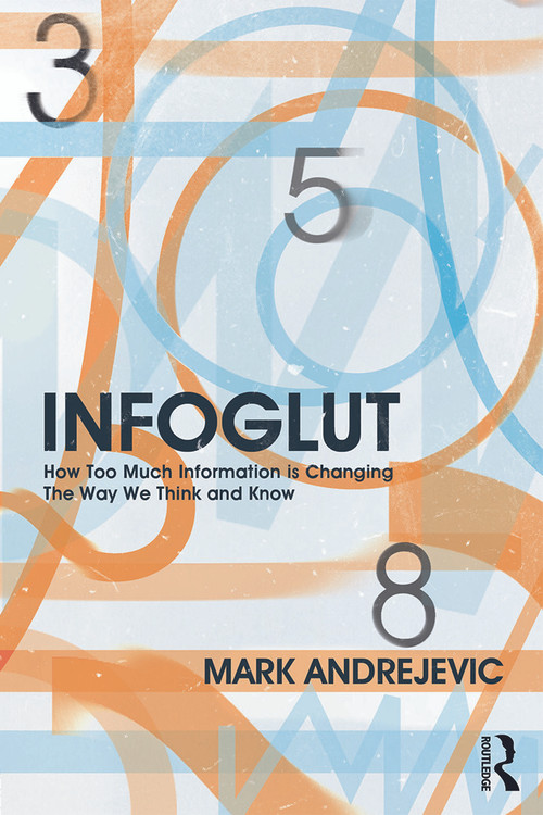 Infoglut (How Too Much Information Is Changing the Way We Think and Know) - 9780415659086 by Mark Andrejevic, 9780415659086