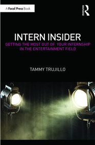 Intern Insider (Getting the Most Out of Your Internship in the Entertainment Field) by Tammy Trujillo, 9781138925472