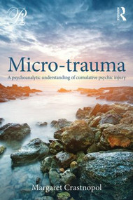 Micro-trauma (A Psychoanalytic Understanding of Cumulative Psychic Injury) by Margaret Crastnopol, 9780415800365