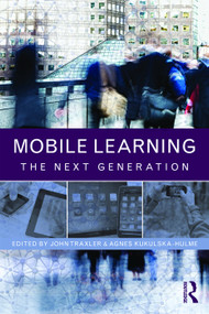 Mobile Learning (The Next Generation) by John Traxler, Agnes Kukulska-Hulme, 9780415658362