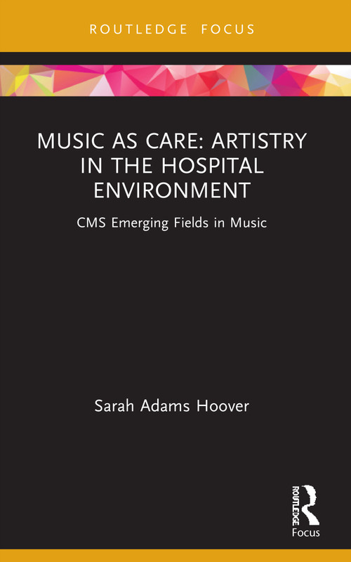 Music as Care: Artistry in the Hospital Environment (CMS Emerging Fields in Music) by Sarah Adams Hoover, 9781032006444