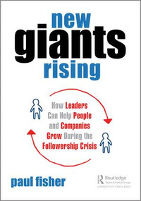 New Giants Rising (How Leaders Can Help People and Companies Grow During the Followership Crisis) - 9781138626492 by Paul D. Fisher, 9781138626492